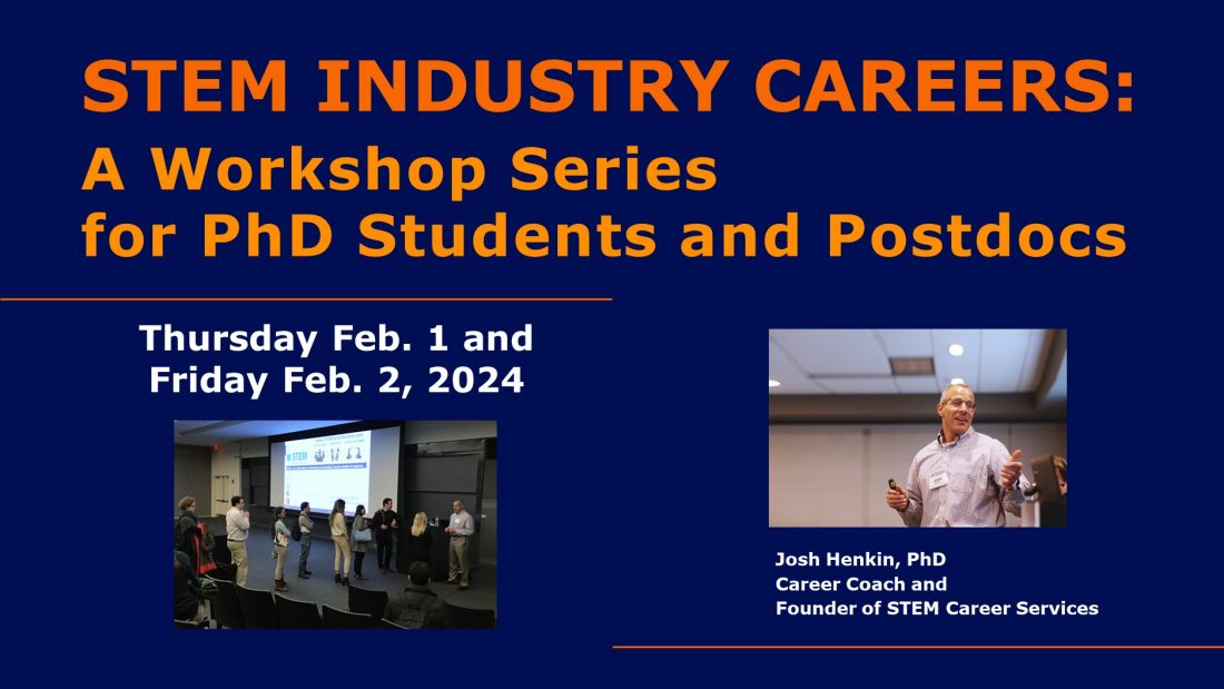 Flyer with words: STEM Industry Careers: A Workshop Series for PhD Students and Postdocs;  Thursday Feb. 1 and Friday Feb. 2, 2024;  Josh Henkin, PhD Career Coach and Founder of STEM Career Services.  Image of Dr. Henkin answering questions. Second Image of Dr. Henkin conducting a workshop.