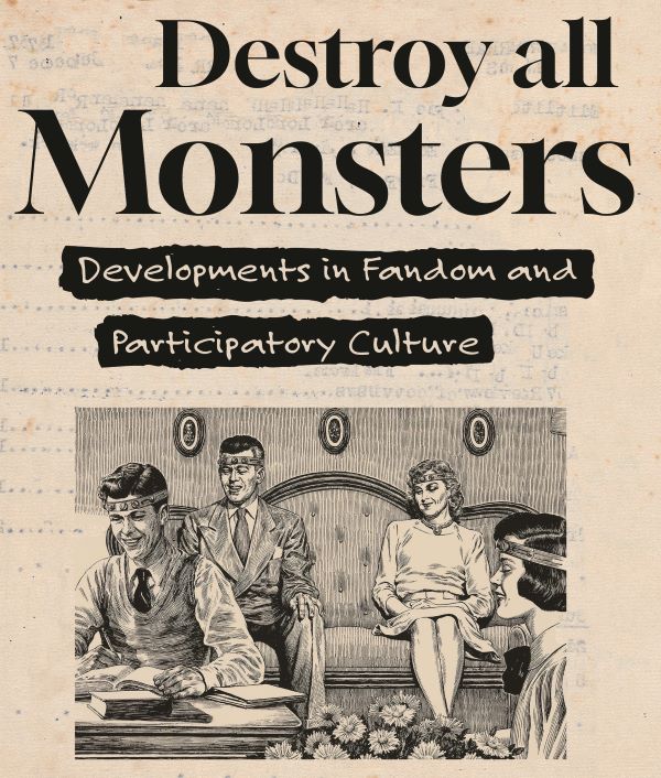 newsprint with title "Destroy all Monsters: Developments in Fandom and Participatory Culture" and illustration of 2 men and 2 women sitting in living room with headbands on