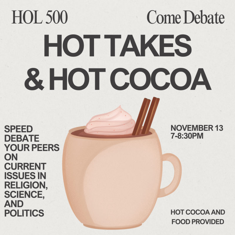 Promotional poster for 'Hot Takes & Hot Cocoa' event at HOL 500 on November 13, from 7-8:30 PM. Features an illustration of a mug of hot cocoa topped with whipped cream and a cinnamon stick. Text invites attendees to speed debate on current issues in religion, science, and politics. Hot cocoa and food provided.