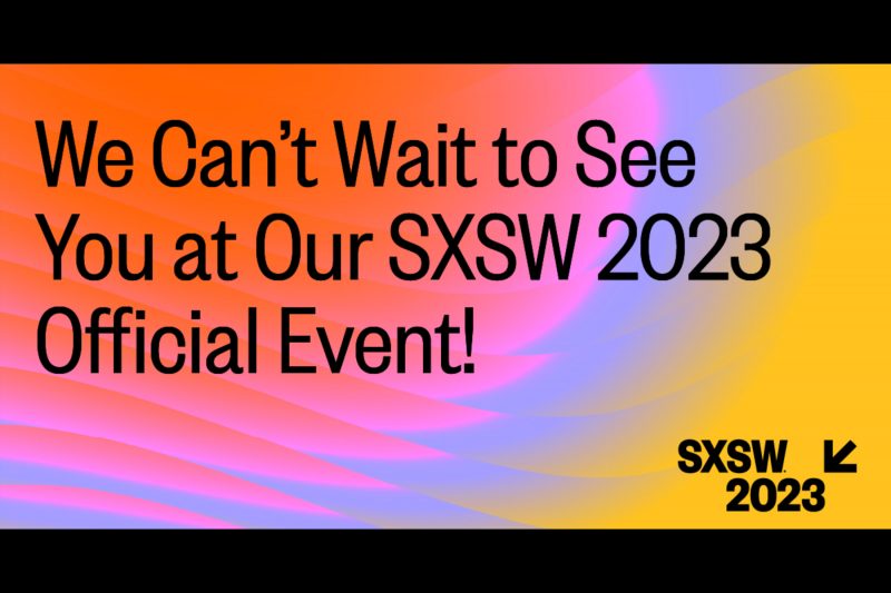 We can't wait to see you at our SXSW 2023 official event!