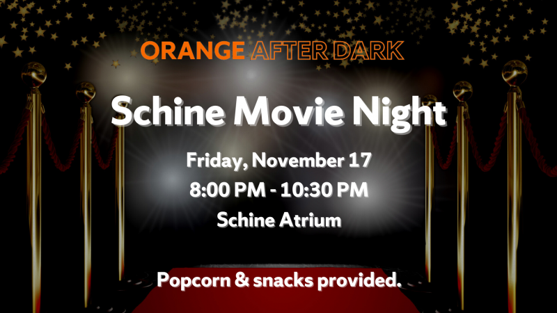 Orange After Dark Schine Movie Night Friday, November 11 8:00PM - 10:30PM Schine Atrium Popcorn and snacks provided - background is a red carpet cropped, flashing lights and parallel rope barriers