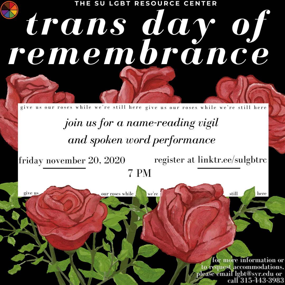 Flyer for Trans Day of Remembrance vigil and poetry performance. Back background with white text at top of flyer that reads “trans day of remembrance.” The flyer features five red roses, three behind and two in front of a white text box. Inside the text box reads “Join us for a name-reading vigil and spoken word performance. Friday, November 20, 2020. 7 pm. Register at linktr.ee/SULGBTRC.”