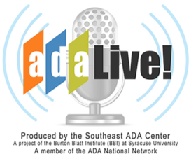 ADA Live! produced by the Southeast ADA Center, a project of the Burton Blatt Institute at Syracuse University and member of the ADA National Network